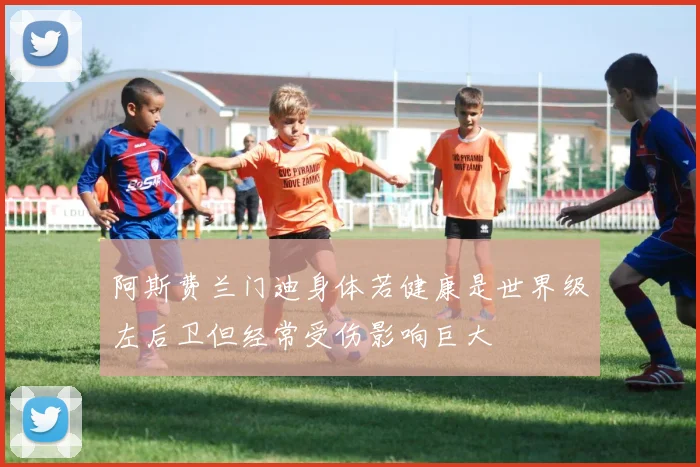 阿斯费兰门迪身体若健康是世界级左后卫但经常受伤影响巨大
