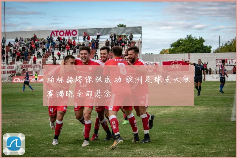 柏林赫塔保级成功 欧洲足球五大联赛揭晓全部悬念