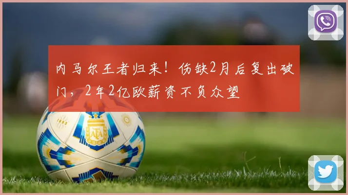 内马尔王者归来！伤缺2月后复出破门，2年2亿欧薪资不负众望