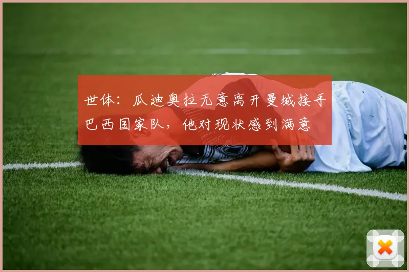 世体：瓜迪奥拉无意离开曼城接手巴西国家队，他对现状感到满意