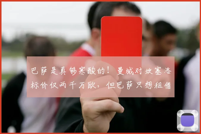 巴萨是真够寒酸的！曼城对坎塞洛标价仅两千万欧，但巴萨只想租借